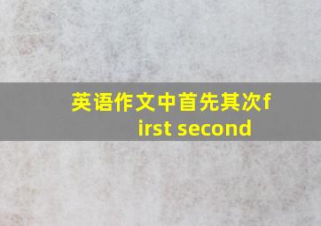 英语作文中首先其次first second